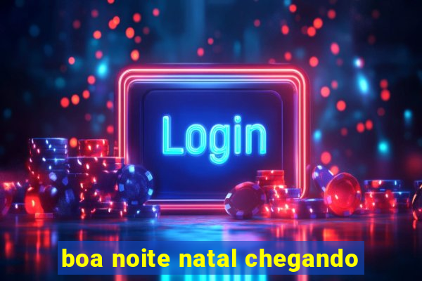 boa noite natal chegando